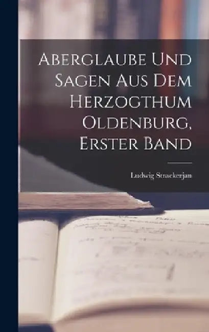 Aberglaube Und Sagen Aus Dem Herzogthum Oldenburg, Erster Band by Ludwig Strackerjan