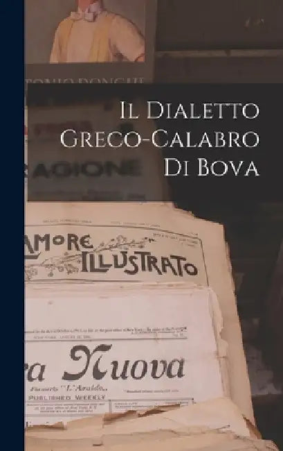 Il Dialetto Greco-Calabro Di Bova by Anonymous