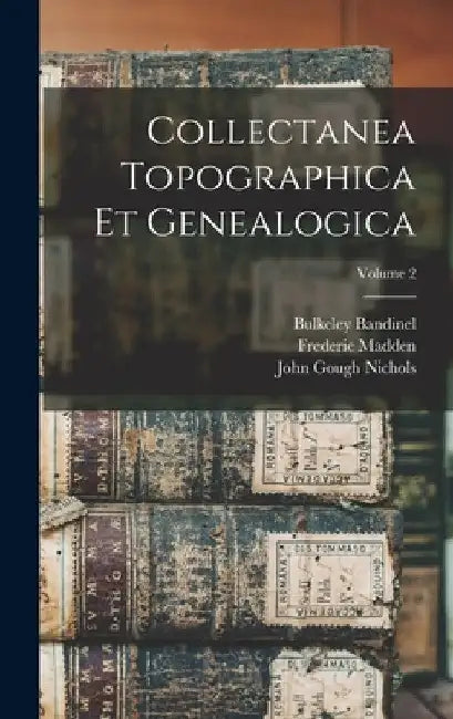 Collectanea Topographica Et Genealogica; Volume 2 by John Gough Nichols