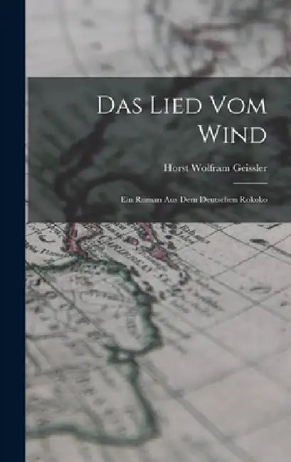 Das Lied Vom Wind: Ein Roman Aus Dem Deutschen Rokoko by Horst Wolfram Geissler