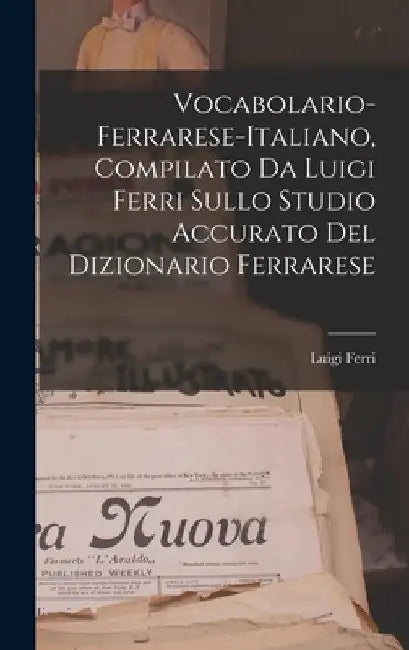 Vocabolario-Ferrarese-Italiano, Compilato Da Luigi Ferri Sullo Studio Accurato Del Dizionario Ferrarese by Luigi Ferri