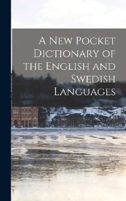 A New Pocket Dictionary of the English and Swedish Languages by Anonymous