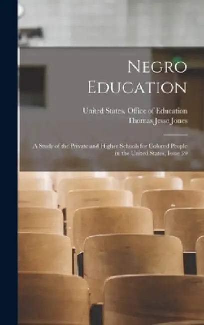 Negro Education: A Study of the Private and Higher Schools for Colored People in the United States, Issue 39 by United States Office of Education
