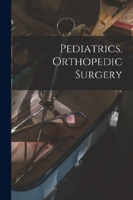 Pediatrics, Orthopedic Surgery by Anonymous