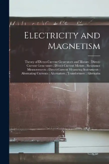 Electricity and Magnetism: Theory of Direct-Current Generators and Motors; Direct-Current Generators; Direct-Current Motors; Resistance Measureme by Anonymous