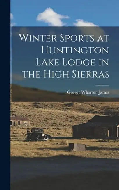 Winter Sports at Huntington Lake Lodge in the High Sierras by George Wharton James