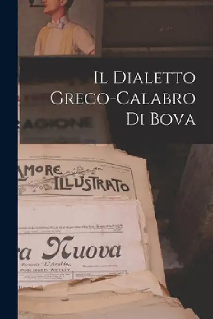 Il Dialetto Greco-Calabro Di Bova by Anonymous