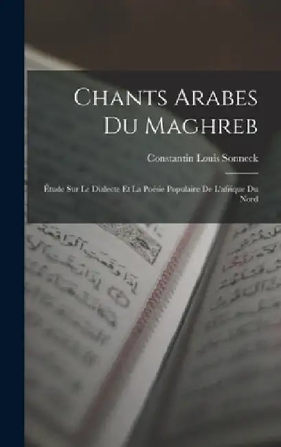 Chants Arabes Du Maghreb: Étude Sur Le Dialecte Et La Poésie Populaire De L'afrique Du Nord by Constantin Louis Sonneck