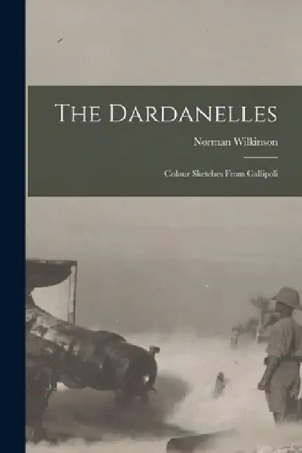 The Dardanelles; Colour Sketches From Gallipoli by Norman Wilkinson