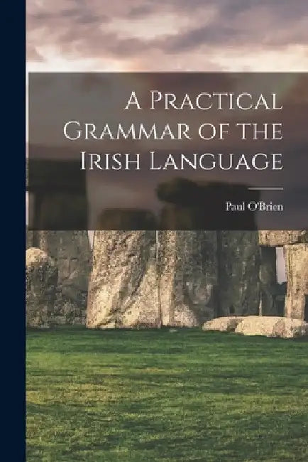 A Practical Grammar of the Irish Language by Paul O'Brien