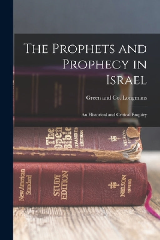 The Prophets and Prophecy in Israel: An Historical and Critical Enquiry by Longman Green & Co