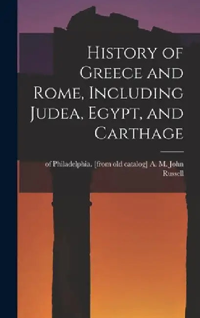 History of Greece and Rome, Including Judea, Egypt, and Carthage by John a. M. Russell