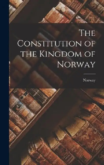 The Constitution of the Kingdom of Norway by Norway