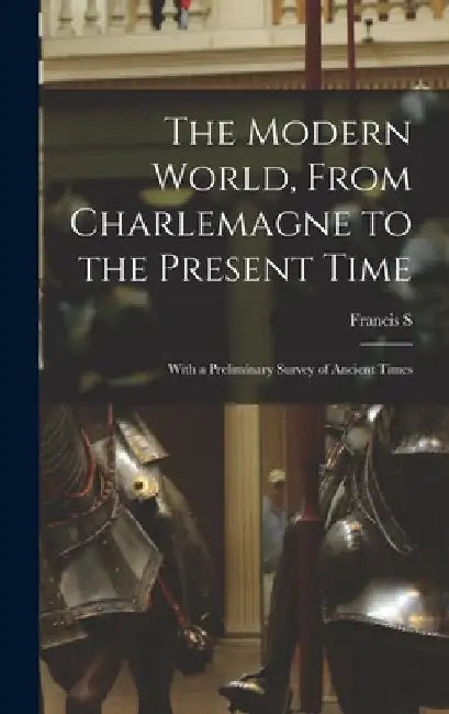 The Modern World, From Charlemagne to the Present Time; With a Preliminary Survey of Ancient Times by Francis S. 1863-1942 Betten