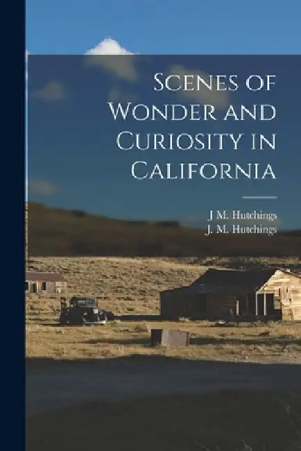Scenes of Wonder and Curiosity in California by J. M. Hutchings