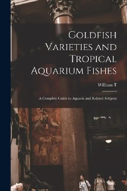Goldfish Varieties and Tropical Aquarium Fishes; a Complete Guide to Aquaria and Related Subjects by William T. 1874-1969 Innes