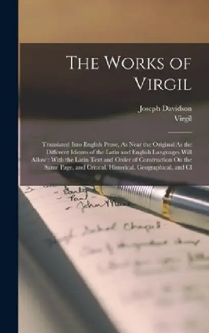 The Works of Virgil: Translated Into English Prose, As Near the Original As the Different Idioms of the Latin and English Languages Will Al by Virgil