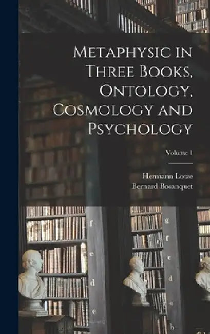 Metaphysic in Three Books, Ontology, Cosmology and Psychology; Volume 1 by Hermann Lotze