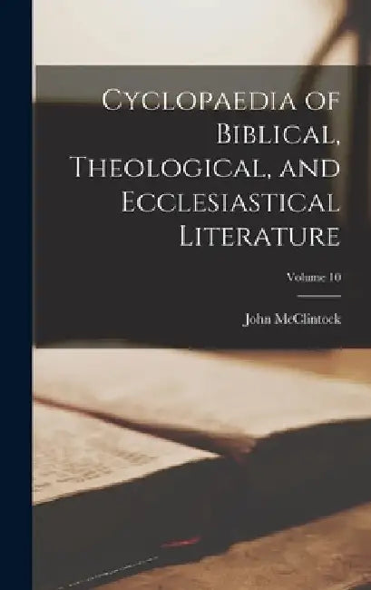 Cyclopaedia of Biblical, Theological, and Ecclesiastical Literature; Volume 10 by John McClintock