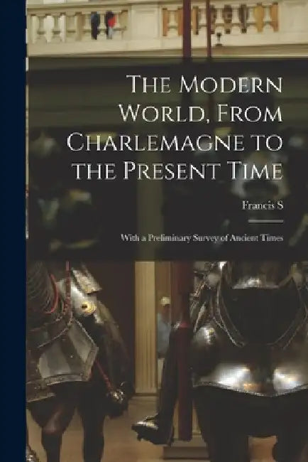 The Modern World, From Charlemagne to the Present Time; With a Preliminary Survey of Ancient Times by Francis S. 1863-1942 Betten