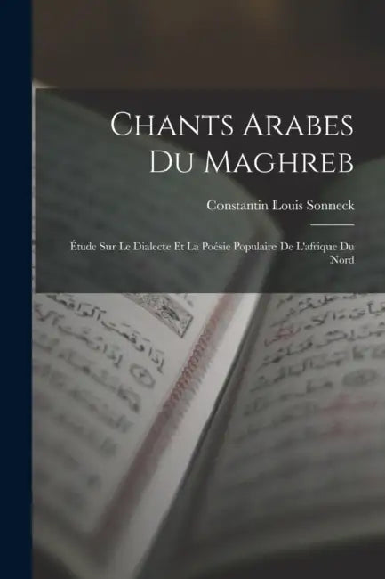 Chants Arabes Du Maghreb: Étude Sur Le Dialecte Et La Poésie Populaire De L'afrique Du Nord by Constantin Louis Sonneck