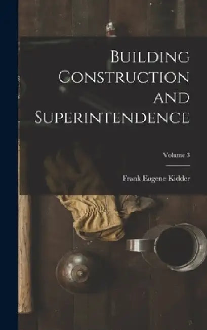 Building Construction and Superintendence; Volume 3 by Frank Eugene Kidder
