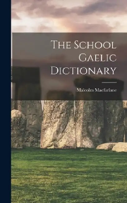 The School Gaelic Dictionary by Malcolm MacFarlane
