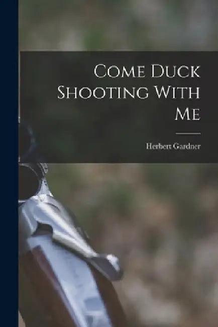 Come Duck Shooting With Me by Herbert Gardner