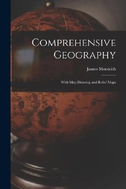 Comprehensive Geography: With map Drawing and Relief Maps by James Monteith