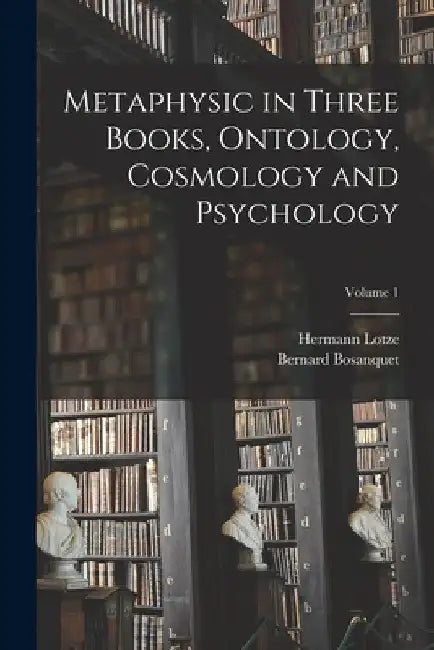 Metaphysic in Three Books, Ontology, Cosmology and Psychology; Volume 1 by Hermann Lotze
