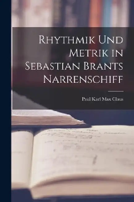 Rhythmik und Metrik in Sebastian Brants Narrenschiff by Paul Karl Max Claus