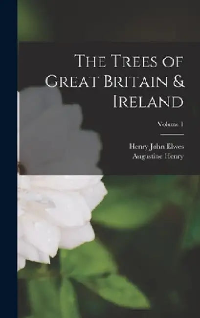 The Trees of Great Britain & Ireland; Volume 1 by Augustine Henry