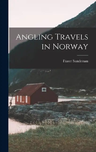 Angling Travels in Norway by Fraser Sandeman