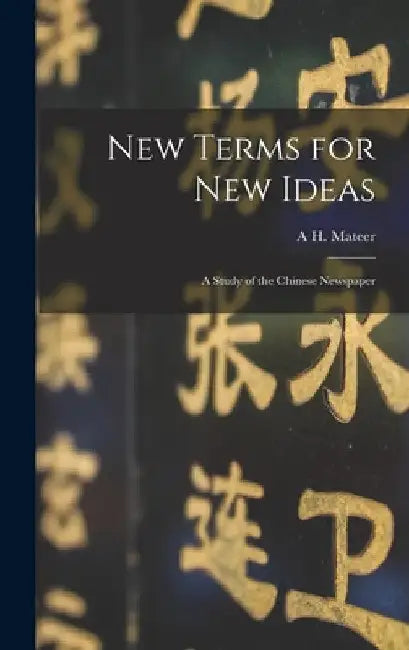New Terms for new Ideas: A Study of the Chinese Newspaper by A. H. Mateer