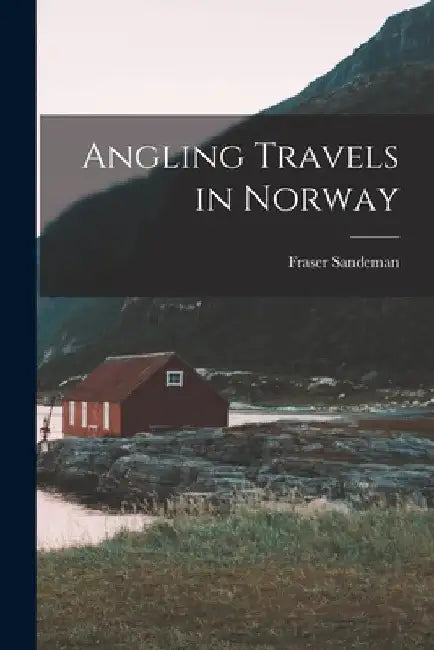 Angling Travels in Norway by Fraser Sandeman