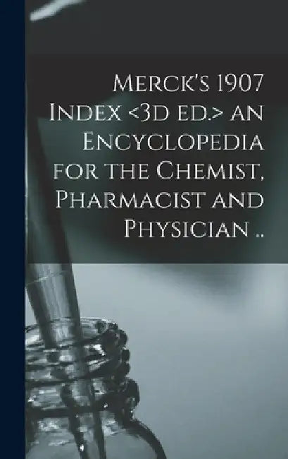 Merck's 1907 Index an Encyclopedia for the Chemist, Pharmacist and Physician .. by Anonymous