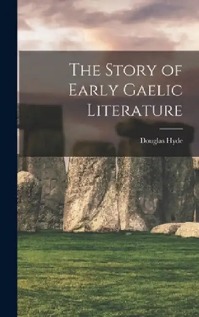 The Story of Early Gaelic Literature by Douglas Hyde