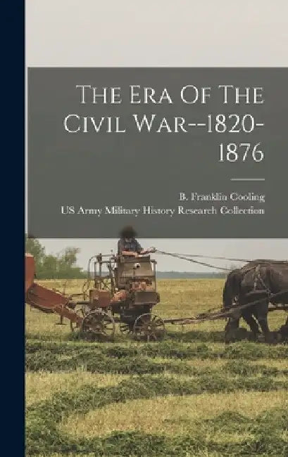 The Era Of The Civil War--1820-1876 by Us Army Military History Research Col