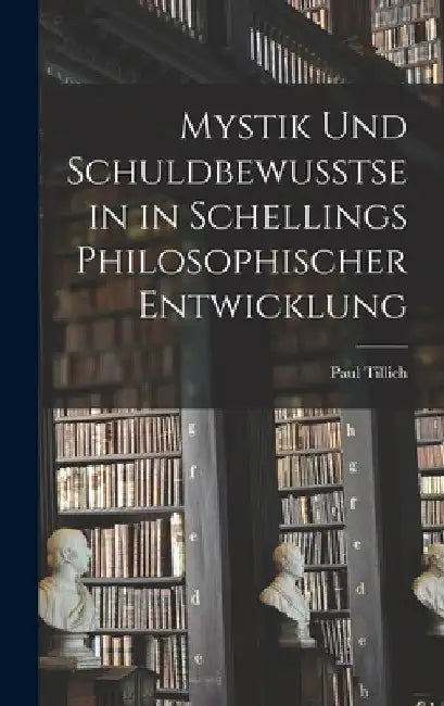 Mystik und Schuldbewusstsein in Schellings philosophischer Entwicklung by Paul Tillich