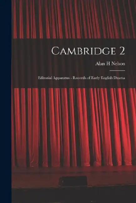 Cambridge 2: Editorial Apparatus - Records of Early English Drama by Alan H. Nelson