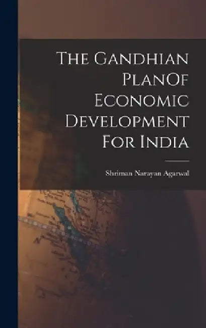 The Gandhian PlanOf Economic Development For India by Shriman Narayan Agarwal