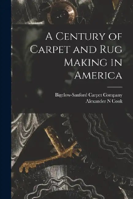 A Century of Carpet and rug Making in America by Bigelow-Sanford Carpet Company