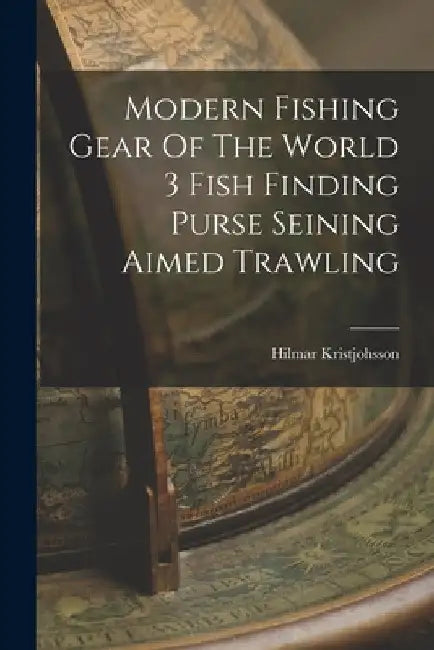 Modern Fishing Gear Of The World 3 Fish Finding Purse Seining Aimed Trawling by Hilmar Kristjohsson