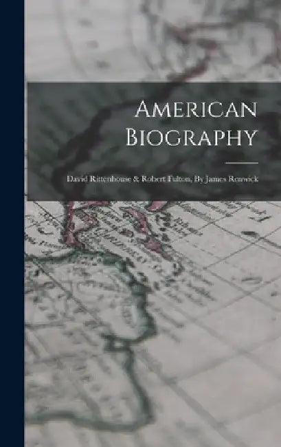 American Biography: David Rittenhouse & Robert Fulton, By James Renwick by Anonymous
