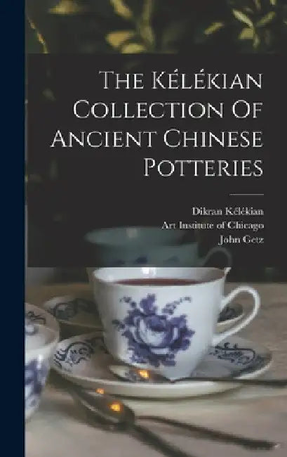 The Kélékian Collection Of Ancient Chinese Potteries by Dikran Kélékian