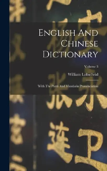 English And Chinese Dictionary: With The Punti And Mandarin Pronunciation; Volume 3 by William Lobscheid