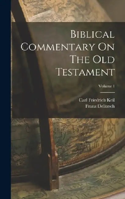 Biblical Commentary On The Old Testament; Volume 1 by Carl Friedrich Keil