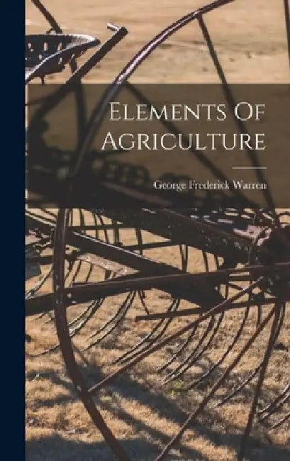 Elements Of Agriculture by George Frederick Warren
