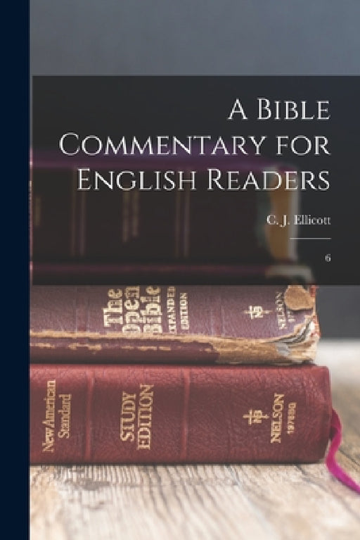 A Bible Commentary for English Readers: 6 by C. J. 1819-1905 Ellicott