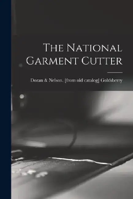 The National Garment Cutter by Doran &. Nelson [From Old Goldsberry